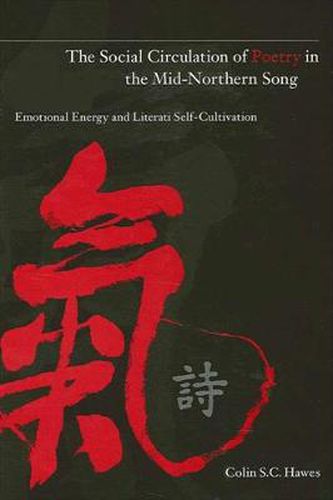 Cover image for The Social Circulation of Poetry in the Mid-Northern Song: Emotional Energy and Literati Self-Cultivation