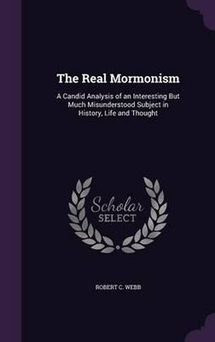 Cover image for The Real Mormonism: A Candid Analysis of an Interesting But Much Misunderstood Subject in History, Life and Thought