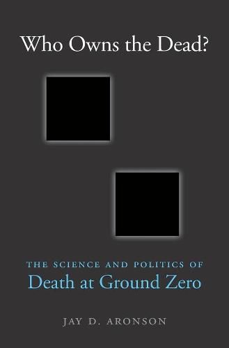 Cover image for Who Owns the Dead?: The Science and Politics of Death at Ground Zero