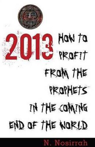 Cover image for 2013: How to Profit from the Prophets in the Coming End of the World