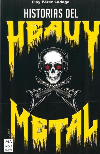 Cover image for Historias del Heavy Metal: Un Recorrido Apasionante Por Las Otras Historias del Heavy Metal, Casi Inverosimiles, Pero Reales.