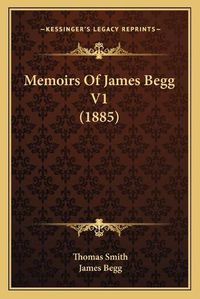 Cover image for Memoirs of James Begg V1 (1885)