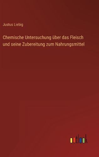 Cover image for Chemische Untersuchung ueber das Fleisch und seine Zubereitung zum Nahrungsmittel