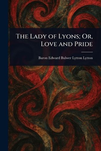 Cover image for The Lady of Lyons; Or, Love and Pride