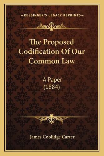 The Proposed Codification of Our Common Law: A Paper (1884)