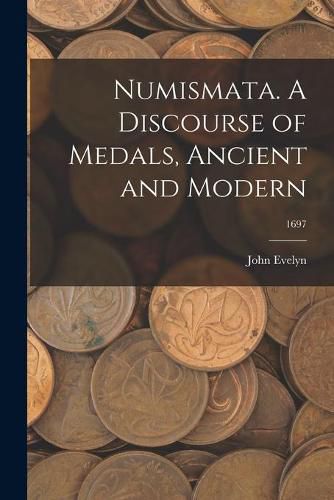 Cover image for Numismata. A Discourse of Medals, Ancient and Modern; 1697
