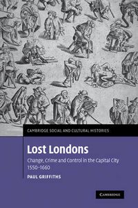 Cover image for Lost Londons: Change, Crime, and Control in the Capital City, 1550-1660