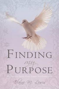 Cover image for Finding My Purpose (My Victory Battle Over Lupus Erythematosus)