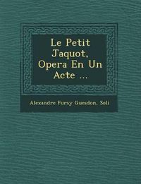 Cover image for Le Petit Jaquot, Opera En Un Acte ...