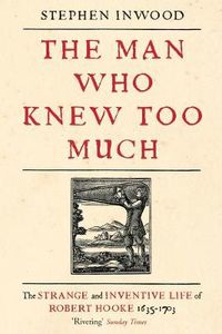 Cover image for The Man Who Knew Too Much: The inventive life of Robert Hooke, 1635 - 1703