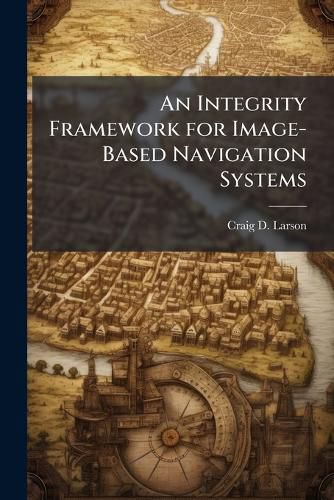 Cover image for An Integrity Framework for Image-Based Navigation Systems