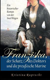 Cover image for Franziska, der Schatz des Doktors und die preussische Marine: Ein historischer Roman von der Insel Rugen