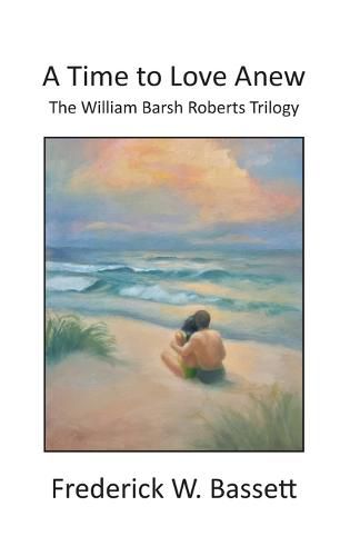 A Time to Love Anew: The William Barsh Roberts Triloghy