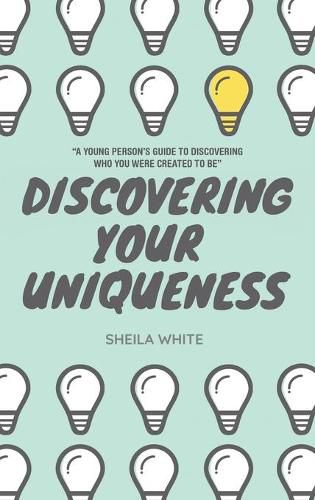 Discovering Your Uniqueness: A Young Person's Guide to Discovering Who You Were Created to Be