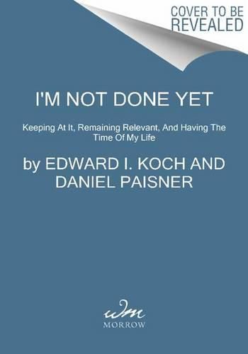 Cover image for I'm Not Done Yet: Keeping at It, Remaining Relevant, and Having the Time of My Life