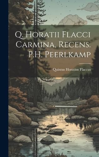 Cover image for Q. Horatii Flacci Carmina, Recens. P.H. Peerlkamp