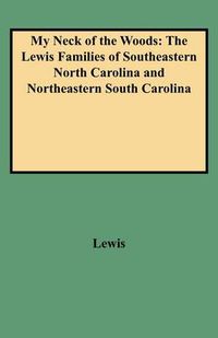 Cover image for My Neck of the Woods: The Lewis Families of Southeastern North Carolina and Northeastern South Carolina