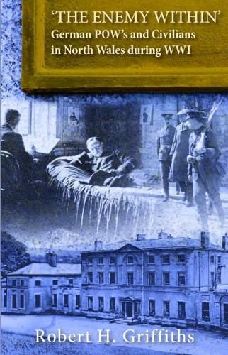 Cover image for 'The Enemy Within' - German Pow's and Civilians in North Wales During WW1