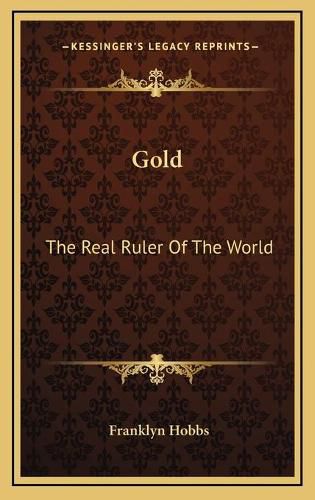 Cover image for Gold Gold: The Real Ruler of the World the Real Ruler of the World