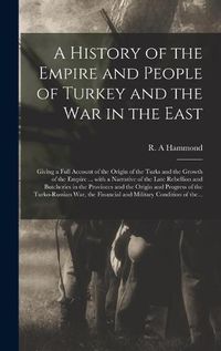 Cover image for A History of the Empire and People of Turkey and the War in the East [microform]