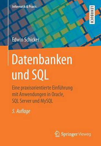 Cover image for Datenbanken Und SQL: Eine Praxisorientierte Einfuhrung Mit Anwendungen in Oracle, SQL Server Und MySQL