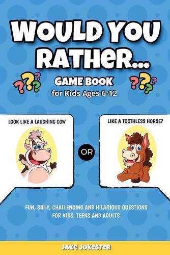 Cover image for Would You Rather Game Book: For Kids Ages 6-12 - Fun, Silly, Challenging and Hilarious Questions for Kids, Teens and Adults