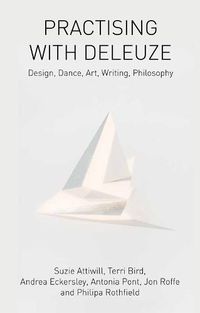 Cover image for Practising with Deleuze: Design, Dance, Art, Writing, Philosophy
