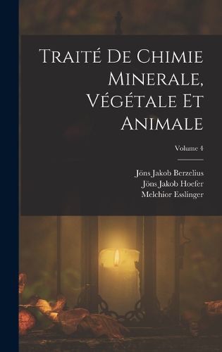 Cover image for Traite De Chimie Minerale, Vegetale Et Animale; Volume 4