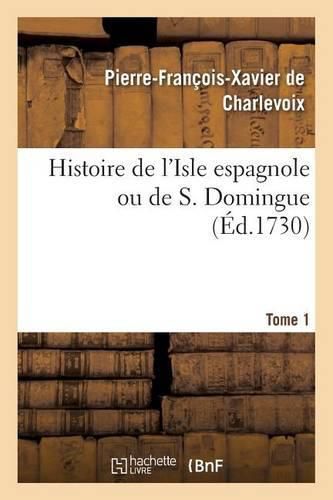 Histoire de l'Isle Espagnole Ou de S. Domingue. Tome 1