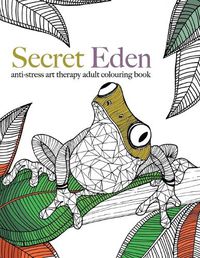 Cover image for Secret Eden: anti-stress art therapy colouring book
