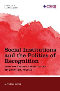 Cover image for Social Institutions and the Politics of Recognition: From the Ancient Greeks to the Reformation, Volume I