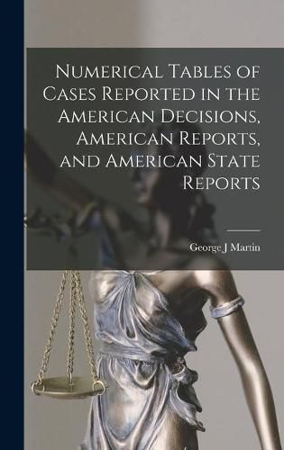 Cover image for Numerical Tables of Cases Reported in the American Decisions, American Reports, and American State Reports