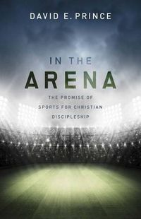 Cover image for In the Arena: The Promise of Sports for Christian Discipleship