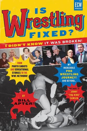 Is Wrestling Fixed? I Didn't Know It Was Broken!: From Photo Shoots and Sensational Stories to the WWE Network My Incredible Pro Wrestling Journey! and Beyond...