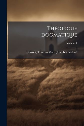 Cover image for Th Ologie Dogmatique Volume 1
