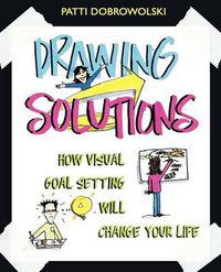 Cover image for Drawing Solutions: How Visual Goal Setting Will Change Your Life