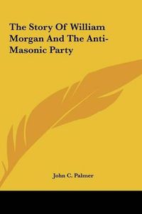 Cover image for The Story of William Morgan and the Anti-Masonic Party