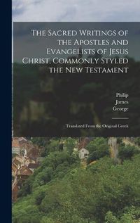 Cover image for The Sacred Writings of the Apostles and Evangelists of Jesus Christ, Commonly Styled the New Testament