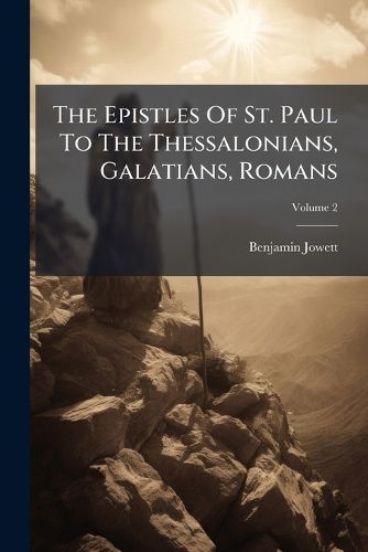 Cover image for The Epistles Of St. Paul To The Thessalonians, Galatians, Romans