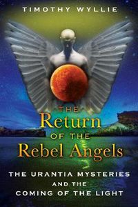 Cover image for Return of the Rebel Angels: The Urantia Mysteries and the Coming of the Light