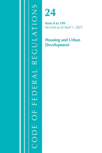 Cover image for Code of Federal Regulations, Title 24 Housing and Urban Development 0-199, Revised as of April 1, 2021