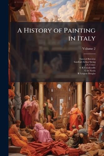 Cover image for A History of Painting in Italy: Umbria, Florence and Siena from the Second to the Sixteenth Century, J.A. Crowe & G.B. Cavalcaselle. Edited by Langton Douglas, Asisten by S. Arthur Strong