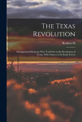 Cover image for The Texas Revolution; Distinguished Mexicans who Took Part in the Revolution of Texas, With Glances at its Early Events