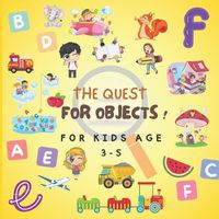 Cover image for THE QUEST FOR OBJECTS ! For Kids age 3-5