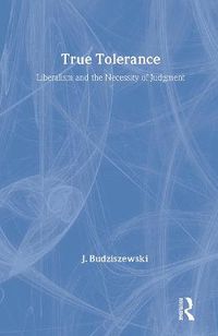 Cover image for True Tolerance: Liberalism and the Necessity of Judgment