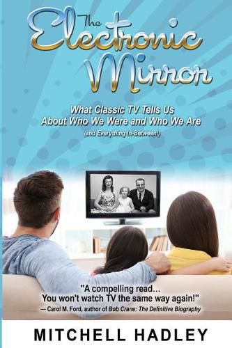 Cover image for The Electronic Mirror: What Classic TV Tells Us about Who We Were and Who We Are (and Everything In-Between!)