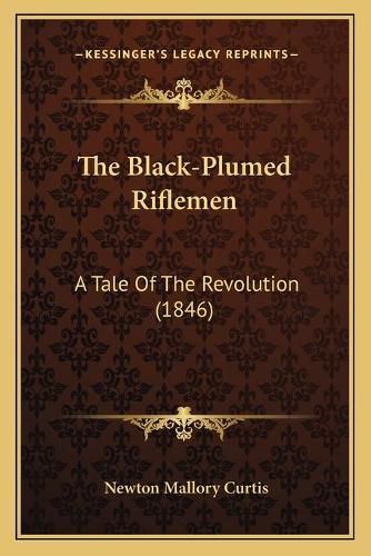 Cover image for The Black-Plumed Riflemen: A Tale of the Revolution (1846)