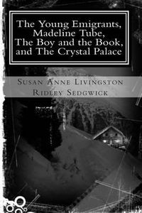 Cover image for The Young Emigrants, Madeline Tube, the Boy and the Book, and the Crystal Palace