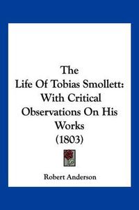 Cover image for The Life of Tobias Smollett: With Critical Observations on His Works (1803)