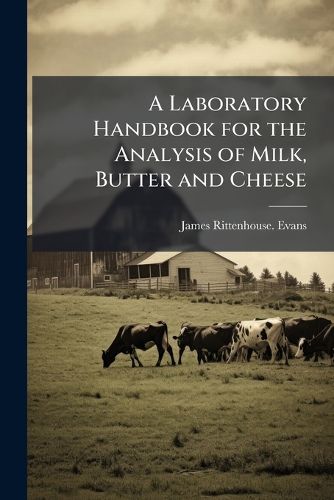 Cover image for A Laboratory Handbook for the Analysis of Milk, Butter and Cheese